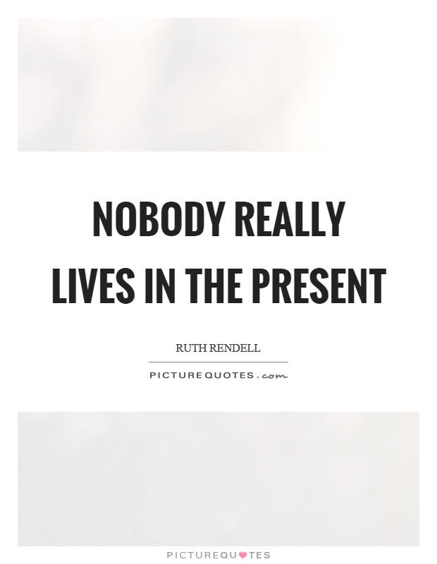 Nobody really lives in the present Picture Quote #1