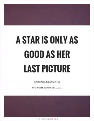 A star is only as good as her last picture Picture Quote #1