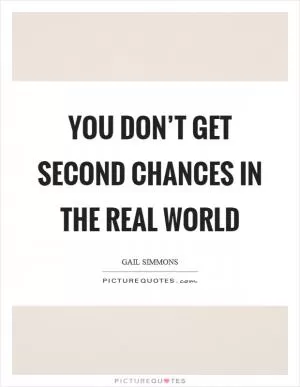 You don’t get second chances in the real world Picture Quote #1