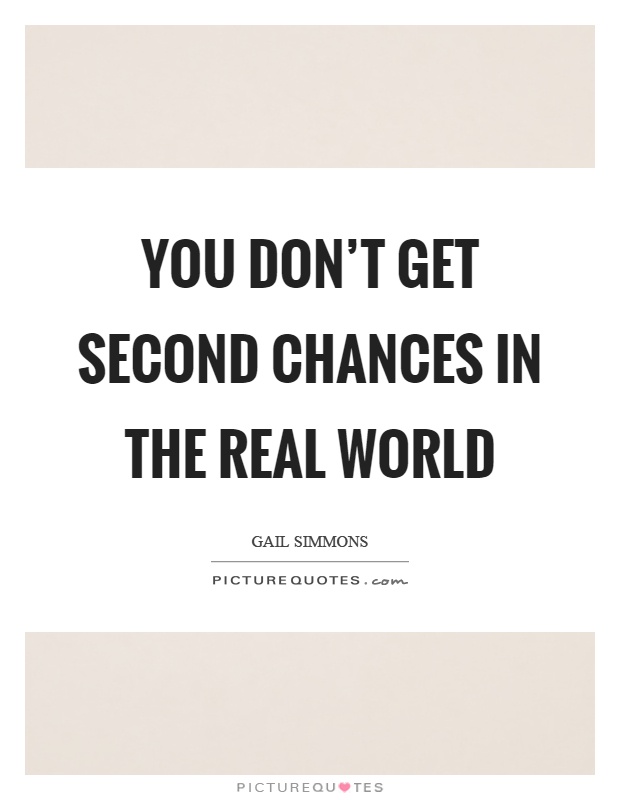 You don't get second chances in the real world Picture Quote #1