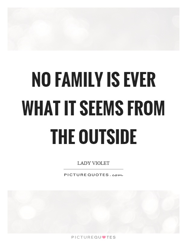 No family is ever what it seems from the outside Picture Quote #1