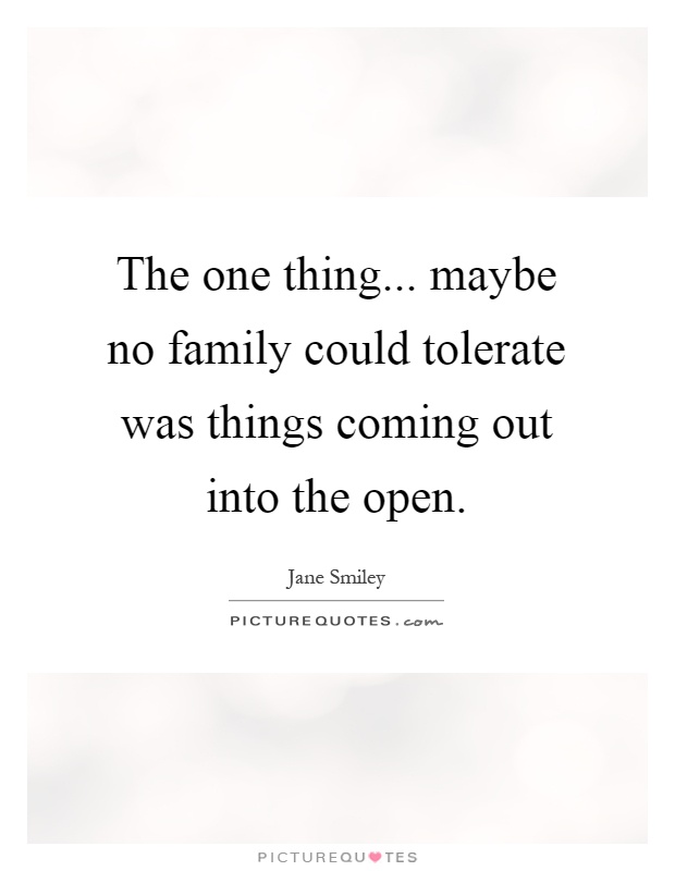 The one thing... maybe no family could tolerate was things coming out into the open Picture Quote #1