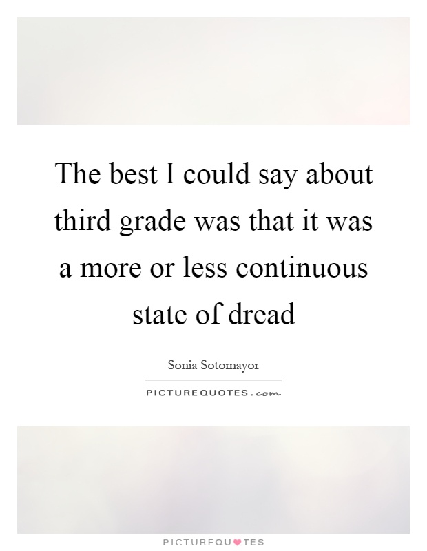 The best I could say about third grade was that it was a more or less continuous state of dread Picture Quote #1