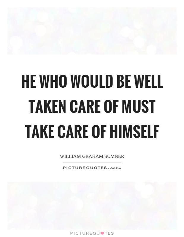 He who would be well taken care of must take care of himself Picture Quote #1