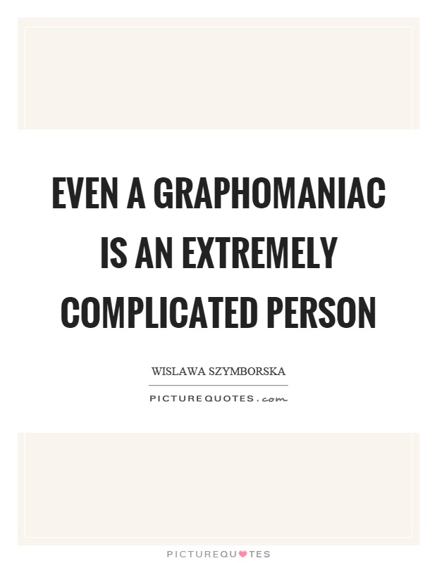 Even a graphomaniac is an extremely complicated person Picture Quote #1