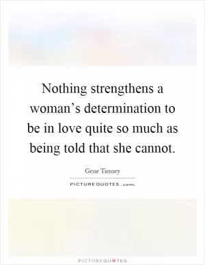 Nothing strengthens a woman’s determination to be in love quite so much as being told that she cannot Picture Quote #1
