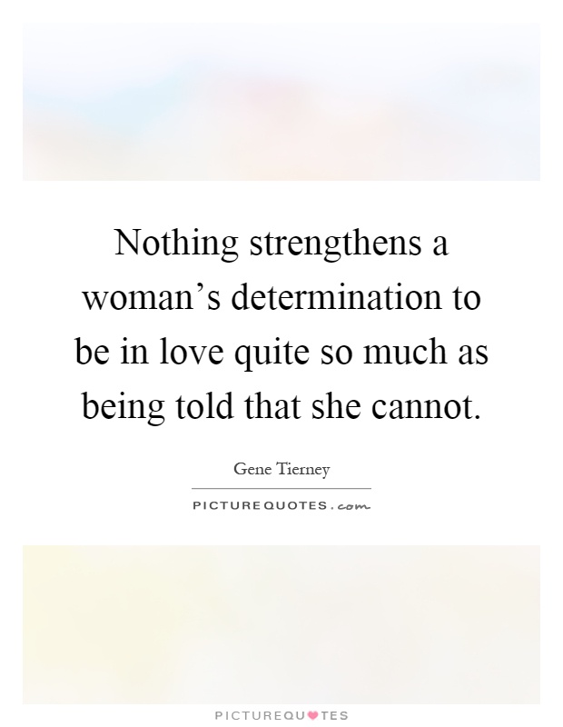 Nothing strengthens a woman's determination to be in love quite so much as being told that she cannot Picture Quote #1