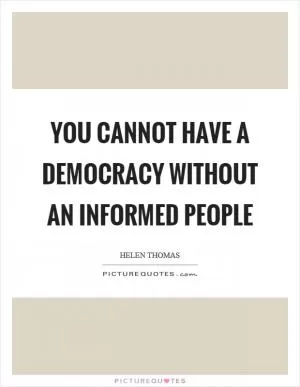 You cannot have a democracy without an informed people Picture Quote #1