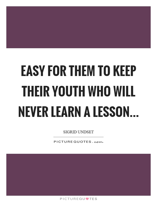 Easy for them to keep their youth who will never learn a lesson Picture Quote #1