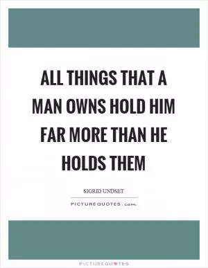 All things that a man owns hold him far more than he holds them Picture Quote #1
