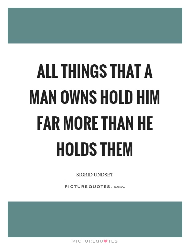 All things that a man owns hold him far more than he holds them Picture Quote #1