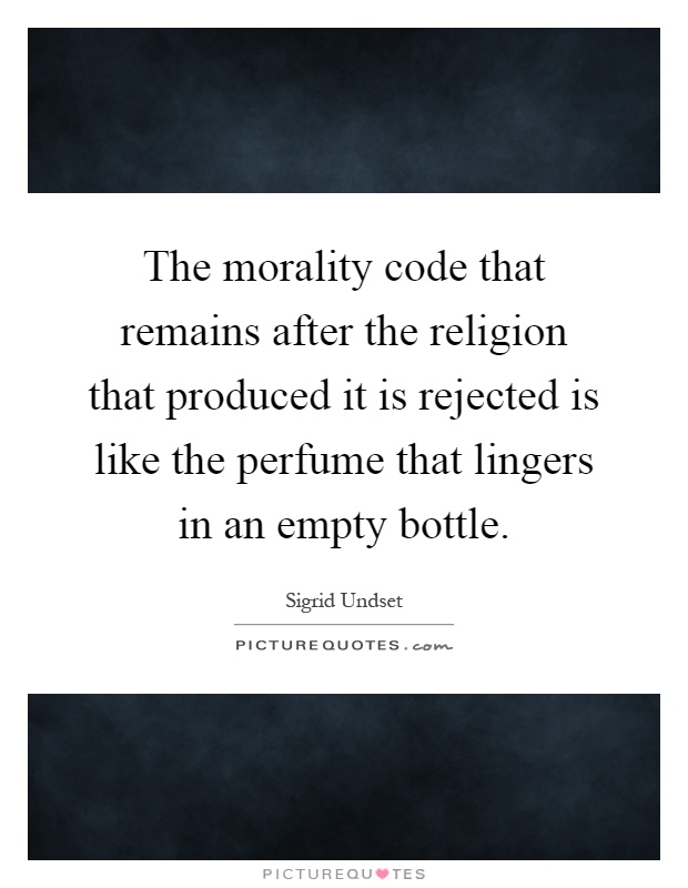 The morality code that remains after the religion that produced it is rejected is like the perfume that lingers in an empty bottle Picture Quote #1