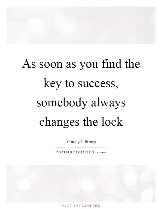 As soon as you find the key to success, somebody always changes the lock Picture Quote #1