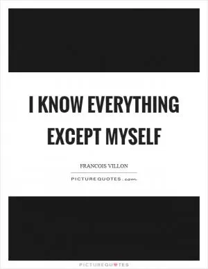 I know everything except myself Picture Quote #1