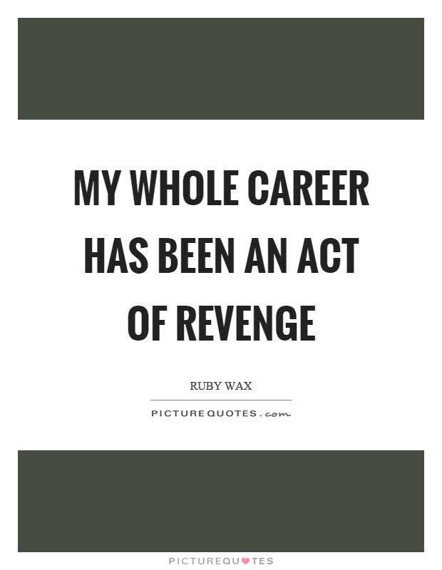 My whole career has been an act of revenge Picture Quote #1