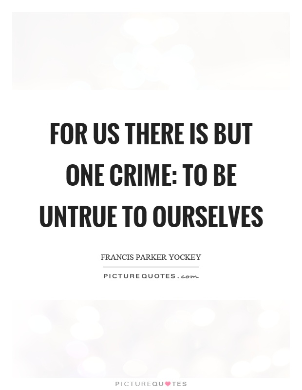 For us there is but one crime: to be untrue to ourselves Picture Quote #1