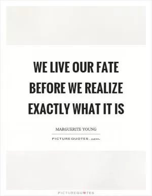 We live our fate before we realize exactly what it is Picture Quote #1