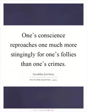 One’s conscience reproaches one much more stingingly for one’s follies than one’s crimes Picture Quote #1