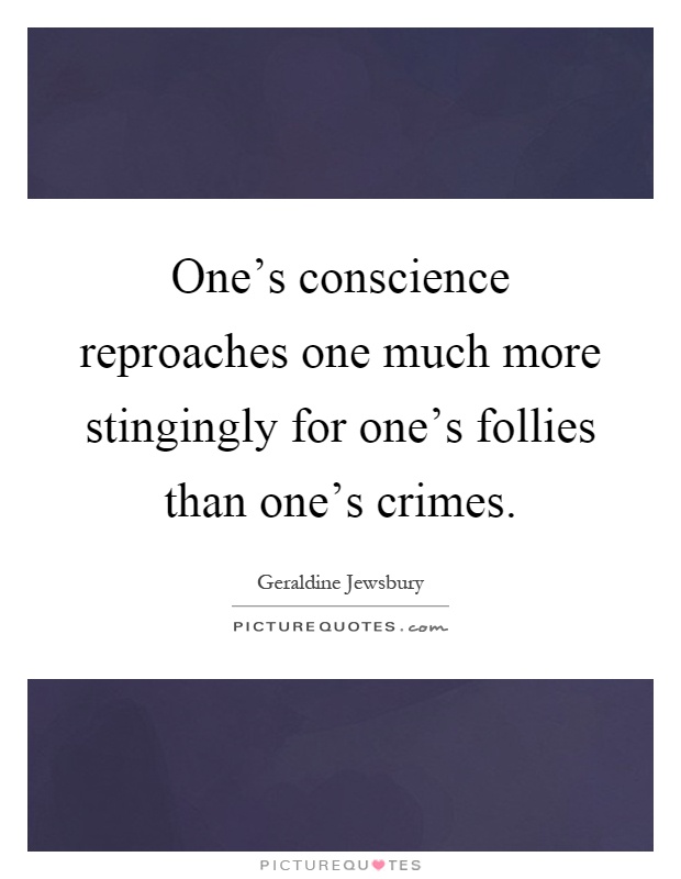 One's conscience reproaches one much more stingingly for one's follies than one's crimes Picture Quote #1