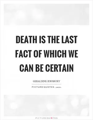 Death is the last fact of which we can be certain Picture Quote #1
