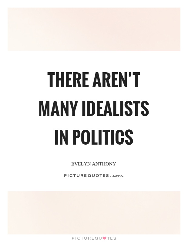 There aren't many idealists in politics Picture Quote #1
