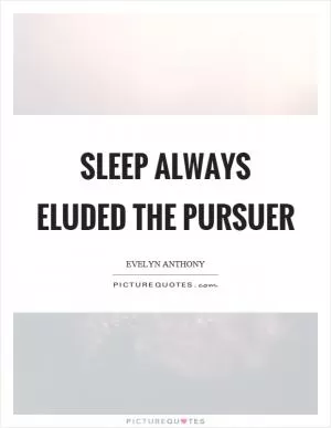 Sleep always eluded the pursuer Picture Quote #1