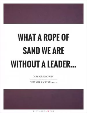 What a rope of sand we are without a leader Picture Quote #1