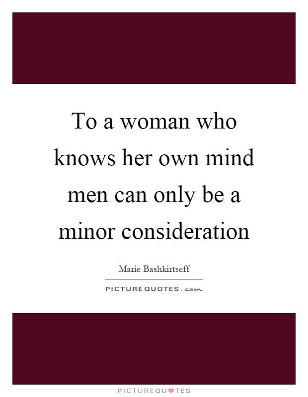 To a woman who knows her own mind men can only be a minor consideration Picture Quote #1