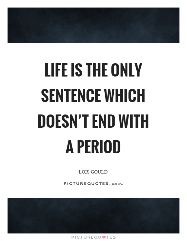 Life is the only sentence which doesn't end with a period Picture Quote #1
