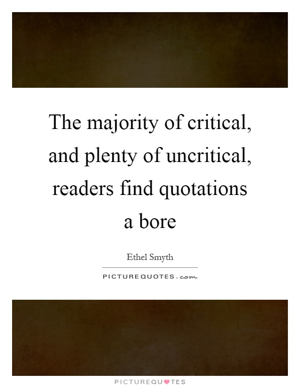 The majority of critical, and plenty of uncritical, readers find quotations a bore Picture Quote #1