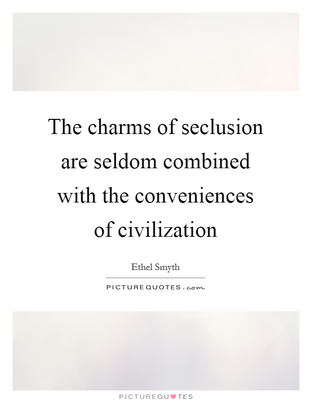 The charms of seclusion are seldom combined with the conveniences of civilization Picture Quote #1