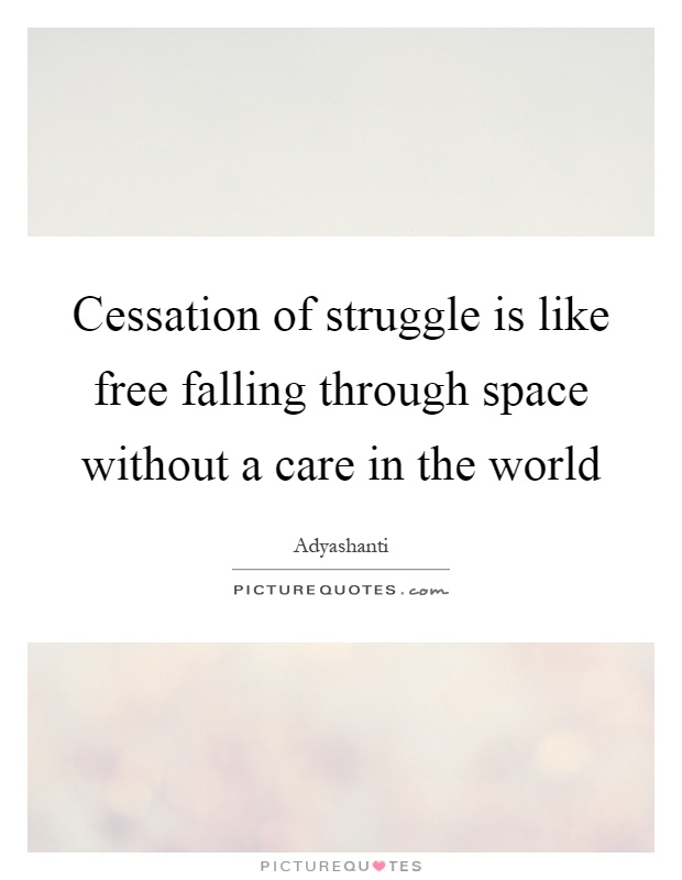Cessation of struggle is like free falling through space without a care in the world Picture Quote #1