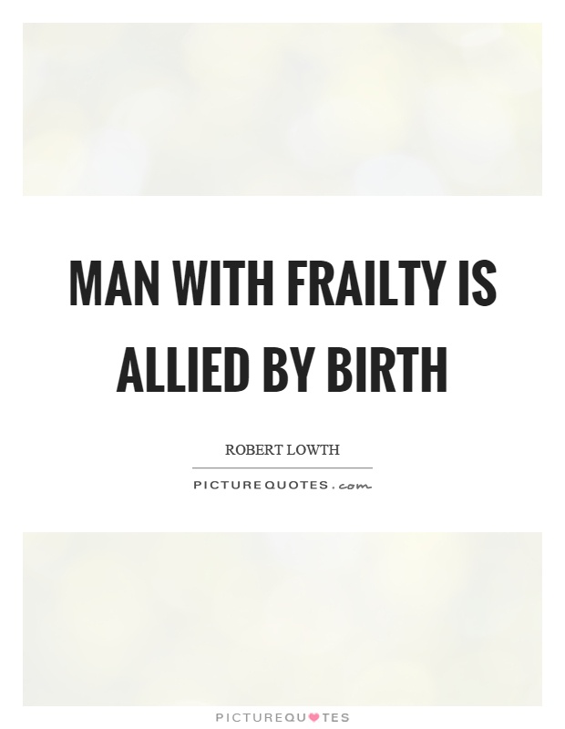 Man with frailty is allied by birth Picture Quote #1