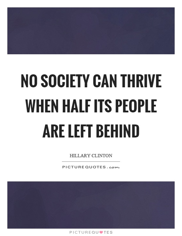 No society can thrive when half its people are left behind Picture Quote #1