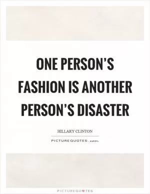 One person’s fashion is another person’s disaster Picture Quote #1