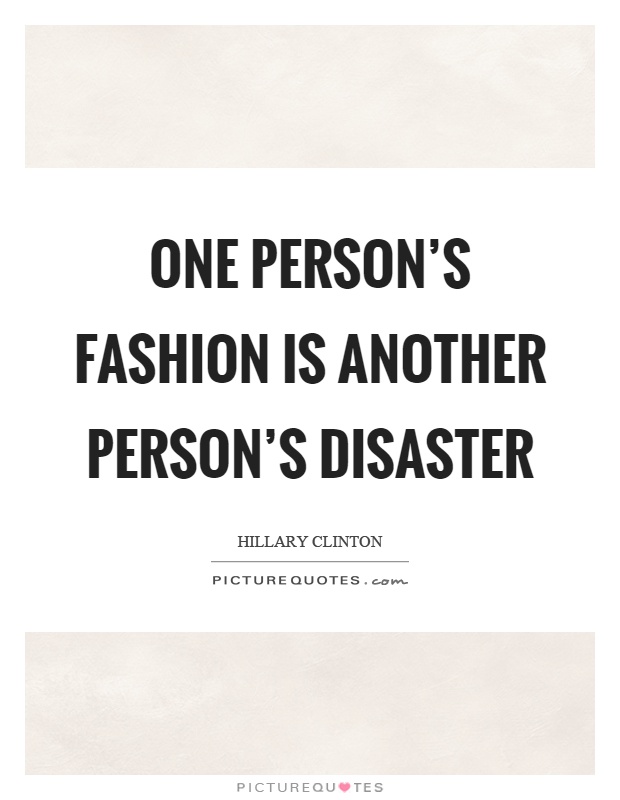 One person's fashion is another person's disaster Picture Quote #1
