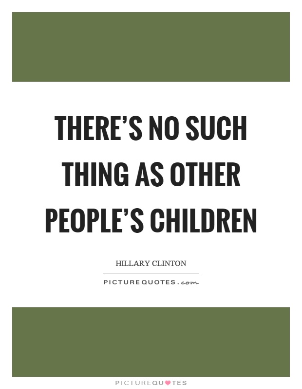 There's no such thing as other people's children Picture Quote #1