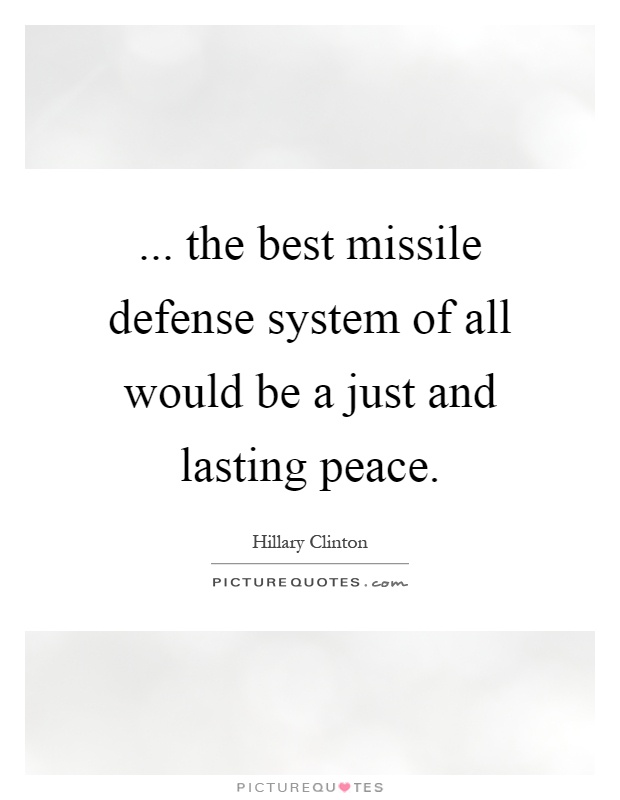 ... the best missile defense system of all would be a just and lasting peace Picture Quote #1