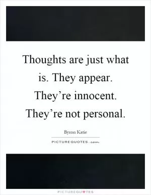 Thoughts are just what is. They appear. They’re innocent. They’re not personal Picture Quote #1