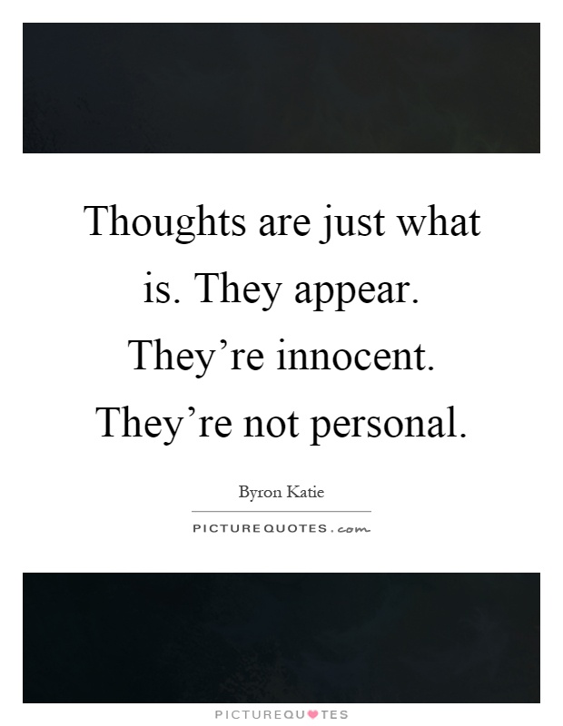 Thoughts are just what is. They appear. They're innocent. They're not personal Picture Quote #1