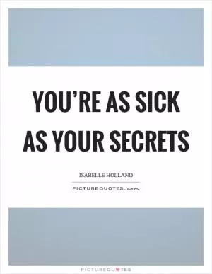 You’re as sick as your secrets Picture Quote #1
