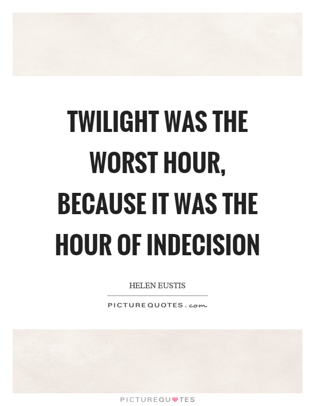 Twilight was the worst hour, because it was the hour of indecision Picture Quote #1