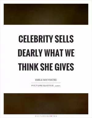 Celebrity sells dearly what we think she gives Picture Quote #1
