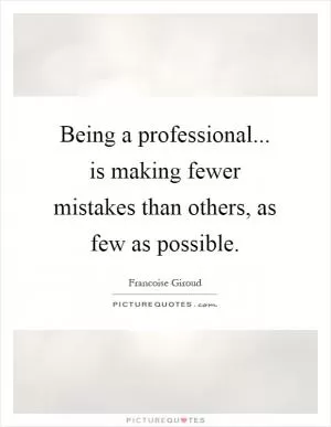 Being a professional... is making fewer mistakes than others, as few as possible Picture Quote #1