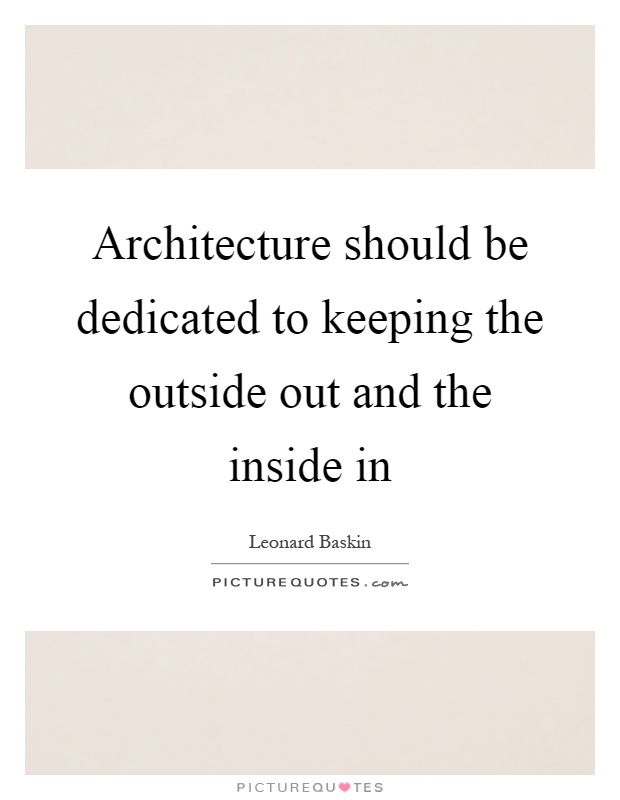 Architecture should be dedicated to keeping the outside out and the inside in Picture Quote #1