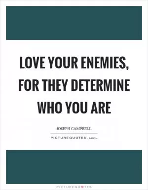 Love your enemies, for they determine who you are Picture Quote #1