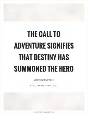The call to adventure signifies that destiny has summoned the hero Picture Quote #1