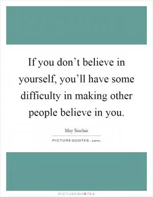 If you don’t believe in yourself, you’ll have some difficulty in making other people believe in you Picture Quote #1