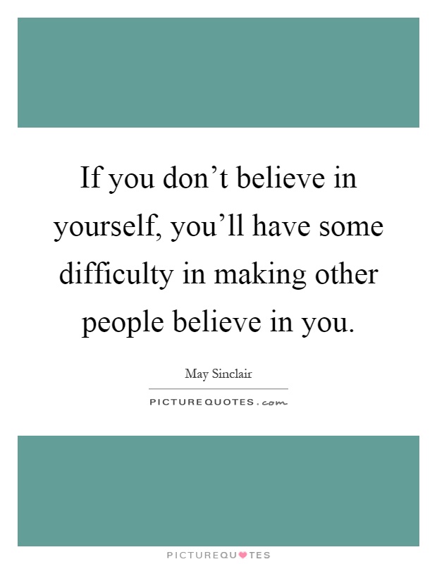 If you don't believe in yourself, you'll have some difficulty in making other people believe in you Picture Quote #1