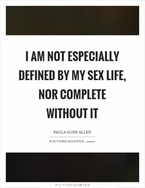 I am not especially defined by my sex life, nor complete without it Picture Quote #1